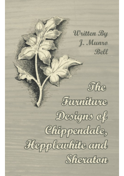 The Furniture Designs of Chippendale, Hepplewhite and Sheraton