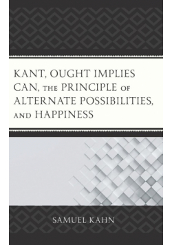 Kant, Ought Implies Can, the Principle of Alternate Possibilities, and Happiness