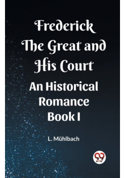 Frederick the Great and His Court An Historical Romance Book I