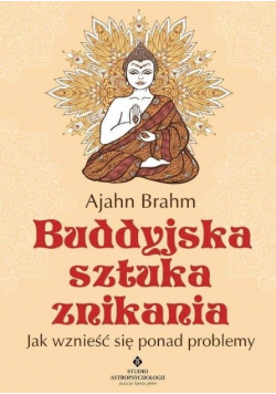 Buddyjska sztuka znikania Jak wznieść się ponad problemy