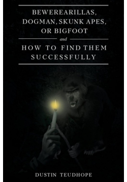 Bewerearillas, Dogman, Skunk Apes, or Bigfoot and How to Find Them Successfully