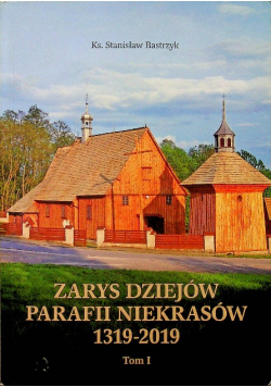 Zarys dziejów parafii Niekrasów 1319-2019 Tom 1