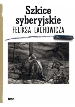 Galik Piotr - Szkice syberyjskie Feliksa Lachowicza