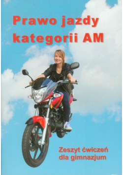 Prawo jazdy kategorii AM Zeszyt ćwiczeń dla gimnazjum