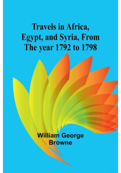 Travels in Africa, Egypt, and Syria, from the year 1792 to 1798