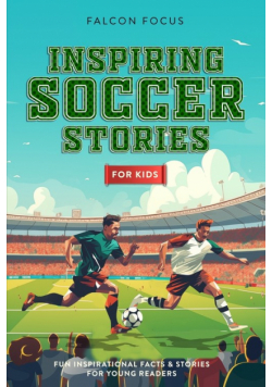 Inspiring Soccer Stories For Kids - Fun, Inspirational Facts & Stories For Young Readers