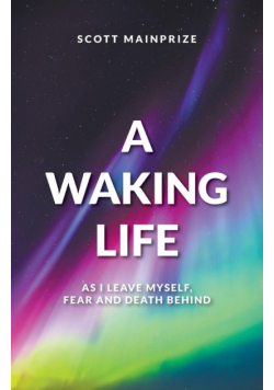 A Waking Life - As I Leave Myself, Fear and Death Behind