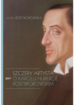 Szczery artysta O Karolu Hubercie Rostworowskim