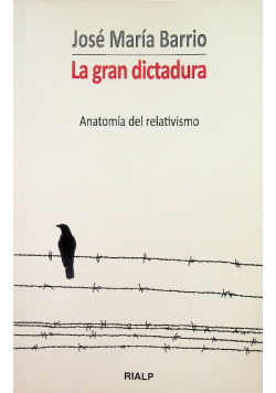 La gran dictadura : anatomía del relativismo