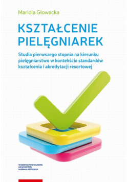 Kształcenie pielęgniarek. Studia pierwszego stopnia na kierunku pielęgniarstwo w kontekście standardów kształcenia i akredytacji resortowej