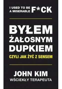 Byłem żałosnym dupkiem czyli jak żyć z sensem