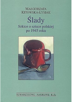 Ślady Szkice o sztuce polskiej po 1945 roku