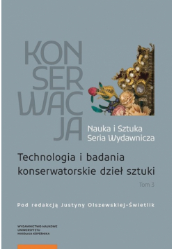 Konserwacja Nauka i Sztuka Seria Wydawnicza Tom 3 Technologia i badania konserwatorskie dzieł sztuki