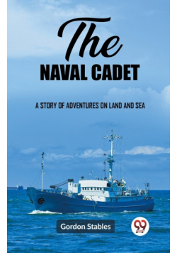 The naval cadet A story of adventures on land and sea