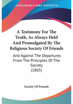 A Testimony For The Truth, As Always Held And Promulgated By The Religious Society Of Friends
