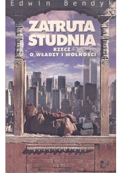 Zatruta studnia Rzecz o władzy i wolności Bendyk
