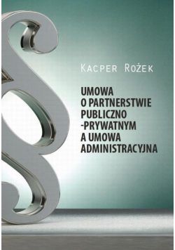 Umowa o partnerstwie publiczno - prywatnym a umowa administracyjna