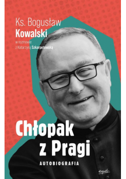 Chłopak z Pragi. Autobiografia. Ks. Bogusław...