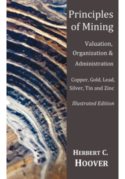Principles of Mining  - (With index and illustrations)Valuation, Organization and Administration.  Copper, Gold, Lead, Silver, Tin and Zinc.