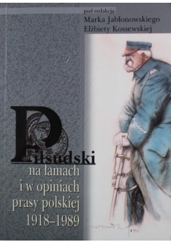 Piłsudski na łamach i w opiniach prasy polskiej 1918  -  1989