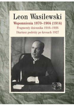 Wspomnienia 1870-1904 (1914). Fragmenty dziennika 1916-1926. Diariusz podróży po kresach 1927