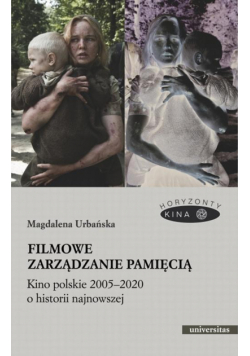 Filmowe zarządzanie pamięcią Kino polskie 2005-2020 o historii najnowszej