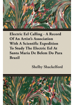 Electric Eel Calling - A Record of an Artist's Association with a Scientific Expedition to Study the Electric Eel at Santa Maria de Belem Do Para Braz