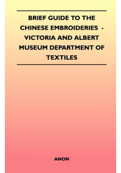 Brief Guide to the Chinese Embroideries  - Victoria and Albert Museum Department of Textiles