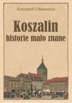 Koszalin Historie mało znane