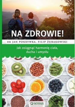 Na zdrowie Jak osiągnąć harmonię ciała ducha i umysłu