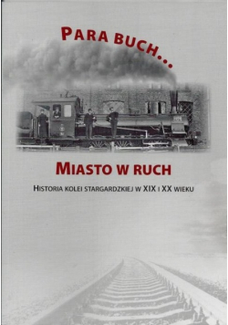 Para buch Miasto w ruch Historia kolei stargardzkiej w XIX i XX wieku