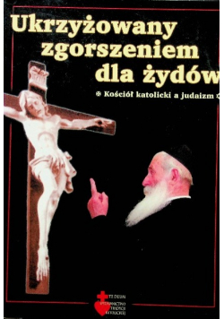 Ukrzyżowany zgorszeniem dla Żydów Kościół katolicki a judaizm