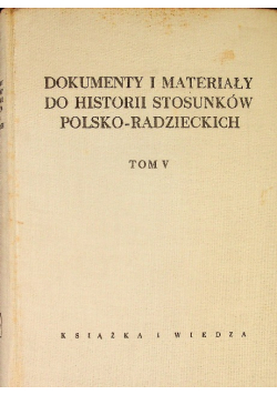 Dokumenty i materiały do historii stosunków Polsko Radzieckich Tom V