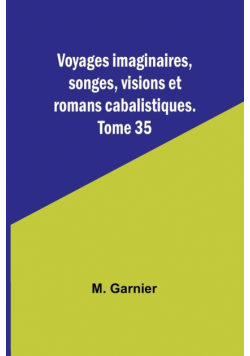 Voyages imaginaires, songes, visions et romans cabalistiques. Tome 35