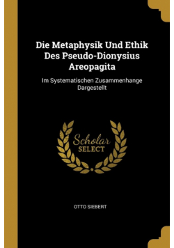 Die Metaphysik Und Ethik Des Pseudo-Dionysius Areopagita