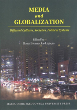 Biernacka-Ligięza Ilona (red.) - Media and Globalization. Different Cultures, Societies, Political Systems