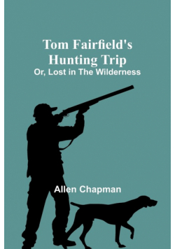Tom Fairfield's Hunting Trip; Or, Lost in the Wilderness