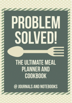 Problem Solved! The Ultimate Meal Planner and Cookbook