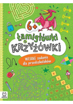 Łamigłówki i krzyżówki. Wesołe zadania dla przedszkolaków 6+