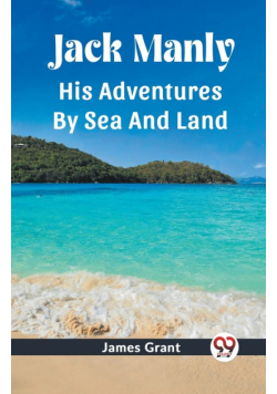 Jack Manly His Adventures By Sea And Land
