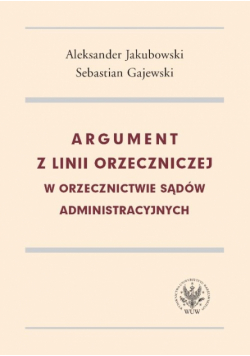 Gajewski Sebastian - Argument z linii orzeczniczej w orzecznictwie sądów administracyjnych