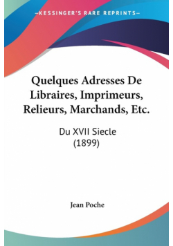 Quelques Adresses De Libraires, Imprimeurs, Relieurs, Marchands, Etc.