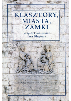 Klasztory miasta zamki w życiu i twórczości Jana Długosza