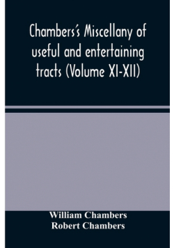 Chambers's miscellany of useful and entertaining tracts (Volume XI-XII)