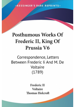 Posthumous Works Of Frederic II, King Of Prussia V6