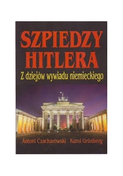 Szpiedzy Hitlera. Z dziejów wywiadu niemieckiego