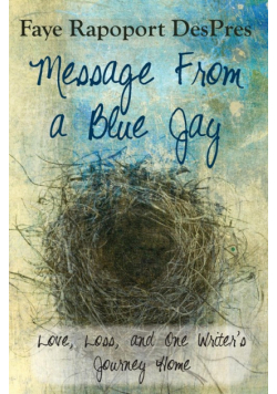 Message from a Blue Jay - Love, Loss, and One Writer's Journey Home