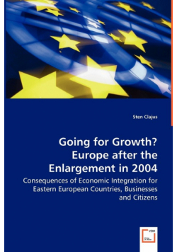 Going for Growth? Europe after the Enlargement in 2004 - Consequences of Economic Integration for Eastern European Countries, Businesses and Citizens
