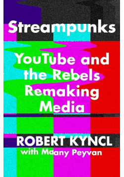 Streampunks YouTube and the Rebels Remaking Media