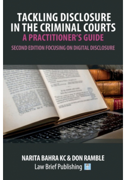 Tackling Disclosure in the Criminal Courts - A Practitioner's Guide (Second Edition Focusing on Digital Disclosure)